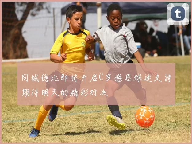 同城德比即将开启C罗感恩球迷支持期待明天的精彩对决